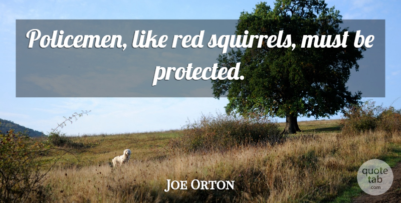 Joe Orton Quote About Squirrels, Red, Policemen: Policemen Like Red Squirrels Must...