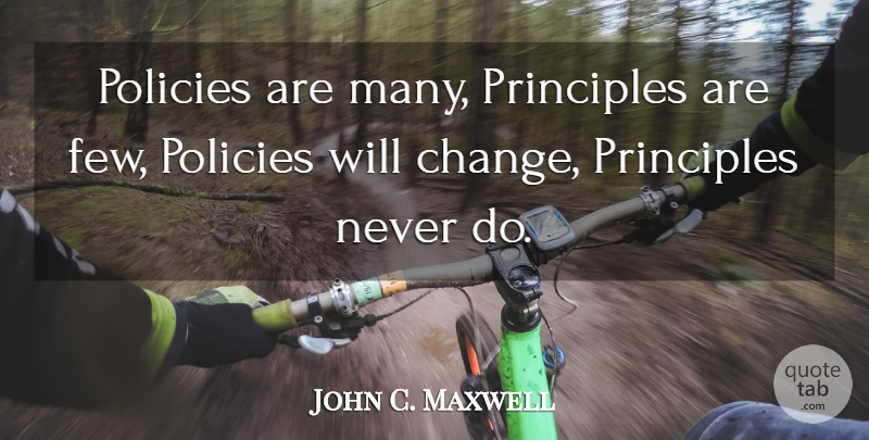 John C. Maxwell Quote About Inspirational, Principles, Policy: Policies Are Many Principles Are...