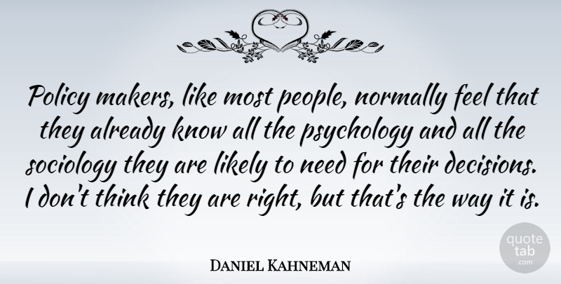 Daniel Kahneman Quote About Thinking, People, Decision: Policy Makers Like Most People...