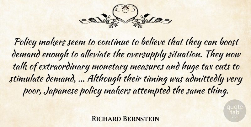 Richard Bernstein Quote About Admittedly, Although, Attempted, Believe, Boost: Policy Makers Seem To Continue...