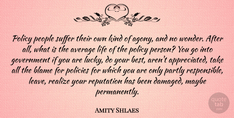 Amity Shlaes Quote About Average, Best, Blame, Government, Life: Policy People Suffer Their Own...