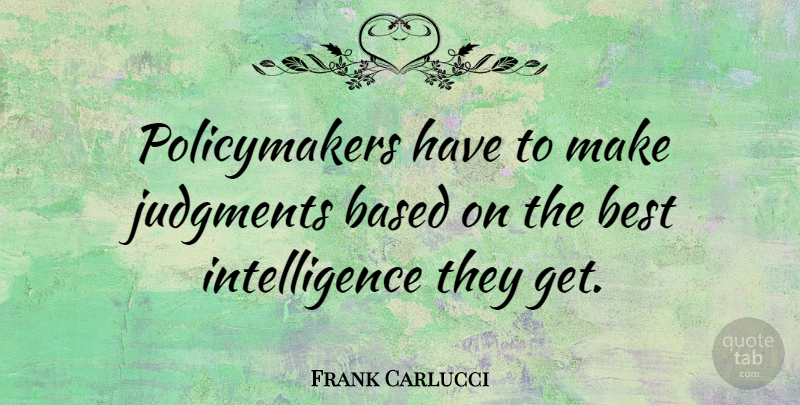 Frank Carlucci Quote About Judgment: Policymakers Have To Make Judgments...