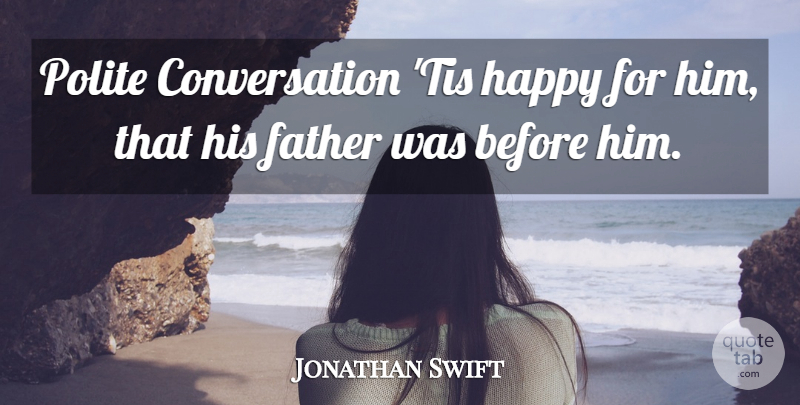 Jonathan Swift Quote About Father, Conversation, Polite: Polite Conversation Tis Happy For...
