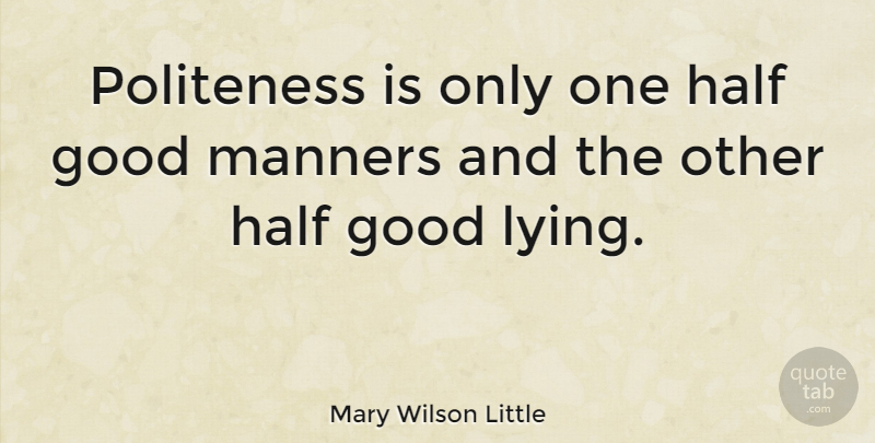 Mary Wilson Little Quote About Good, Half, Manners, Politeness: Politeness Is Only One Half...
