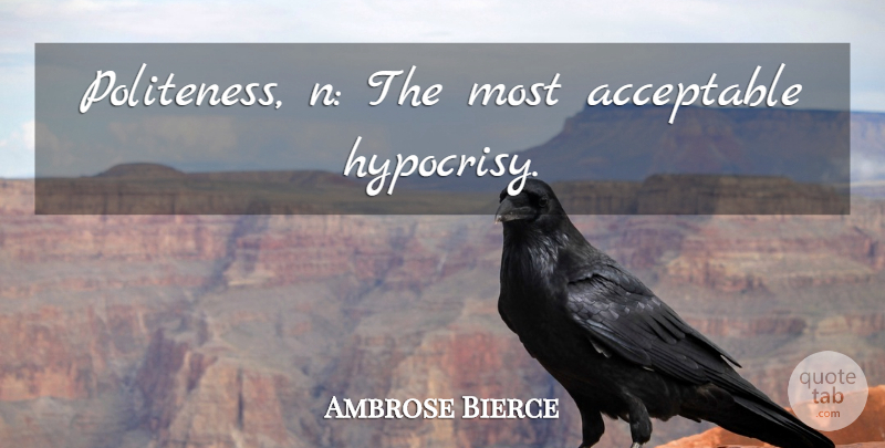 Ambrose Bierce Quote About Hypocrisy, Manners, Etiquette: Politeness N The Most Acceptable...