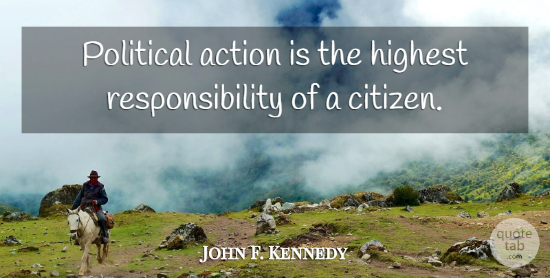 John F. Kennedy Quote About Responsibility, Political, Politics: Political Action Is The Highest...