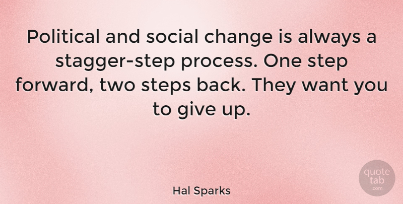 Hal Sparks Quote About Giving Up, Two, Political: Political And Social Change Is...