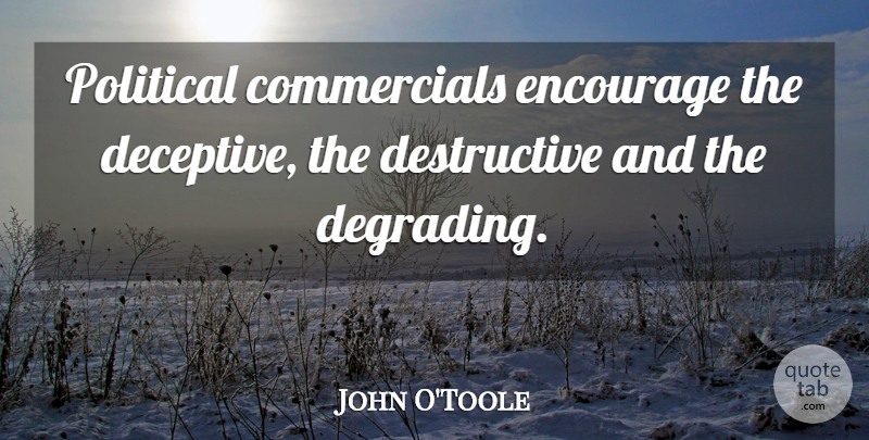 John O'Toole Quote About undefined: Political Commercials Encourage The Deceptive...