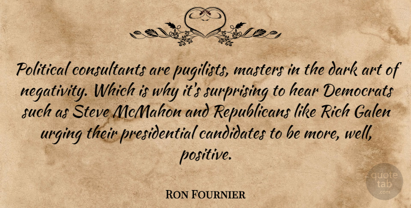 Ron Fournier Quote About Art, Dark, Presidential: Political Consultants Are Pugilists Masters...