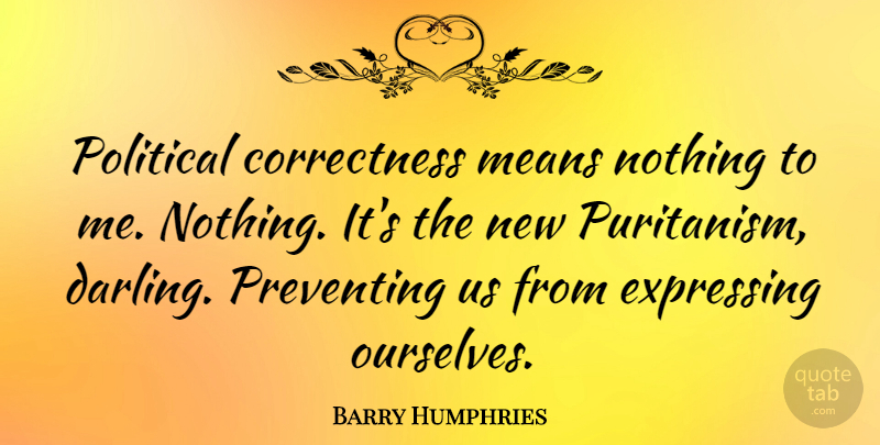 Barry Humphries Quote About Expressing, Means, Preventing: Political Correctness Means Nothing To...
