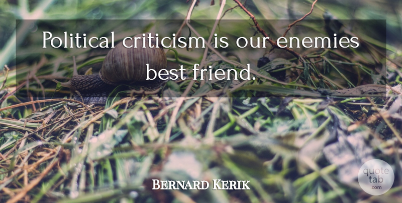 Bernard Kerik Quote About Friendship, Political, Enemy: Political Criticism Is Our Enemies...