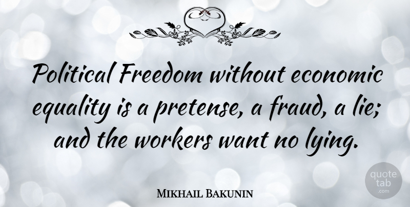 Mikhail Bakunin Quote About Lying, Equality, Hype: Political Freedom Without Economic Equality...