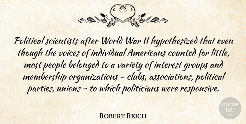 Robert Reich Quote About Belonged, Counted, Groups, Individual, Interest: Political Scientists After World War...