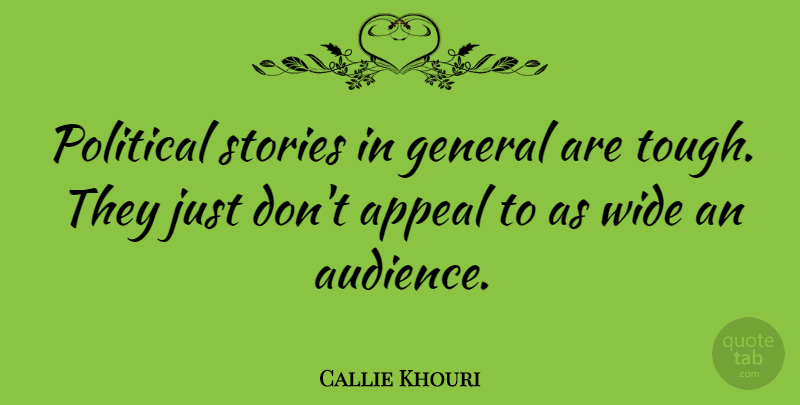Callie Khouri Quote About Appeal, General, Stories, Wide: Political Stories In General Are...