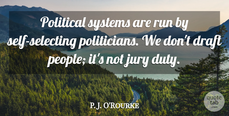 P. J. O'Rourke Quote About Running, Self, People: Political Systems Are Run By...
