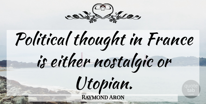 Raymond Aron Quote About Political, France, Nostalgic: Political Thought In France Is...