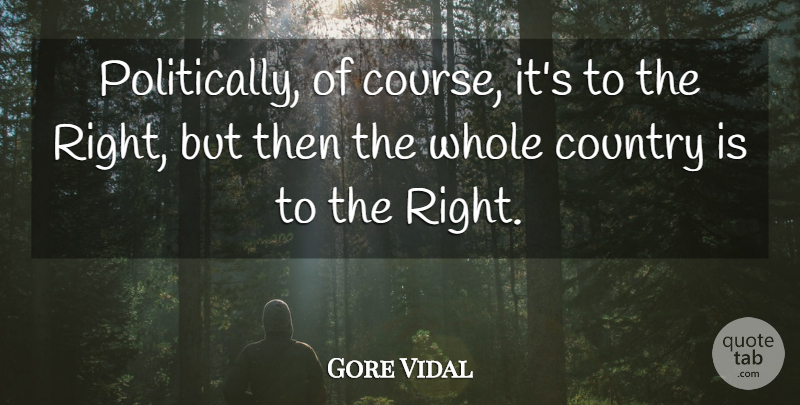 Gore Vidal Quote About Country, Courses, Whole: Politically Of Course Its To...