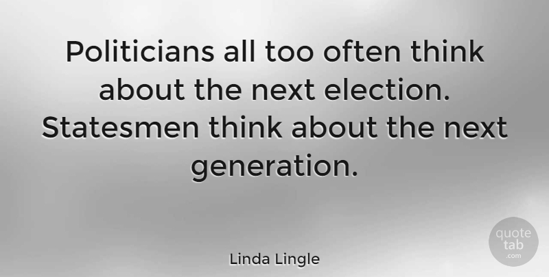 Linda Lingle Quote About Thinking, Generations, Next: Politicians All Too Often Think...
