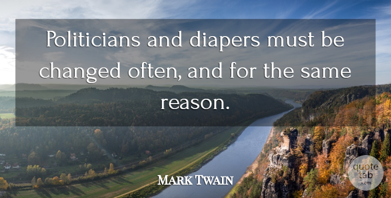 Mark Twain Quote About Politics, Diapers, Politician: Politicians And Diapers Must Be...
