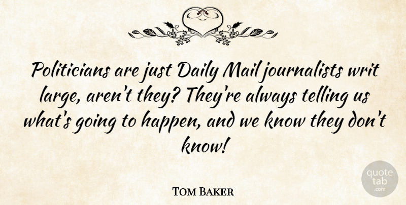 Tom Baker Quote About Daily Mail, Politician, Journalist: Politicians Are Just Daily Mail...