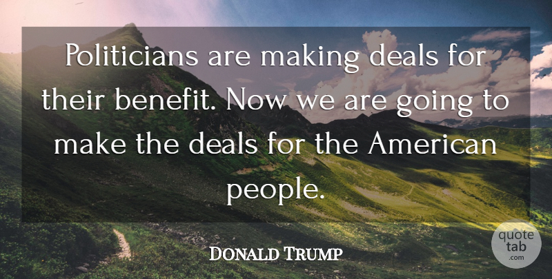 Donald Trump Quote About People, Benefits, Politician: Politicians Are Making Deals For...