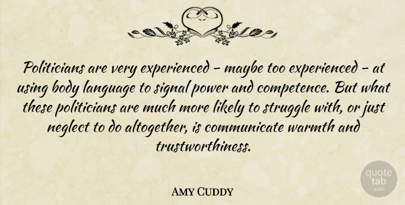 Amy Cuddy Quote About Body, Likely, Maybe, Neglect, Power: Politicians Are Very Experienced Maybe...