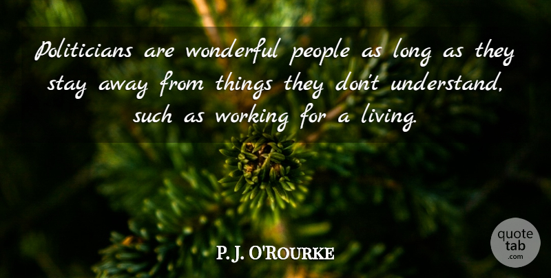 P. J. O'Rourke Quote About People, Wonderful: Politicians Are Wonderful People As...