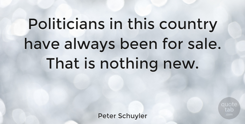 Peter Schuyler Quote About Country: Politicians In This Country Have...