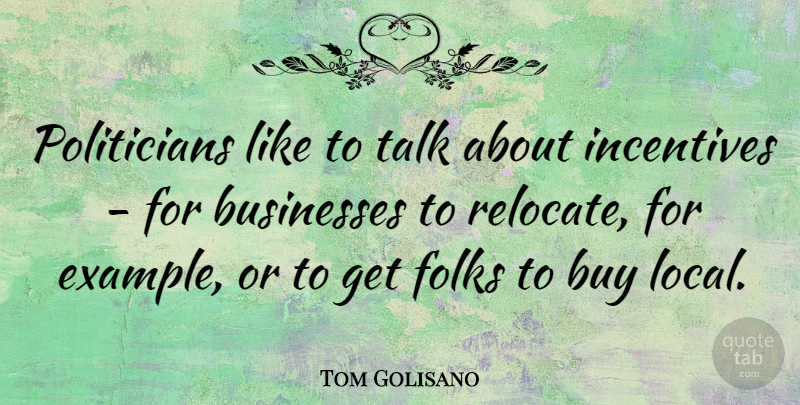 Tom Golisano Quote About Buy, Folks, Incentives: Politicians Like To Talk About...