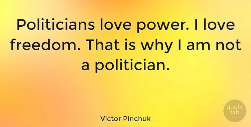 Victor Pinchuk Quote About Politician, Power Of Love, Love Freedom: Politicians Love Power I Love...