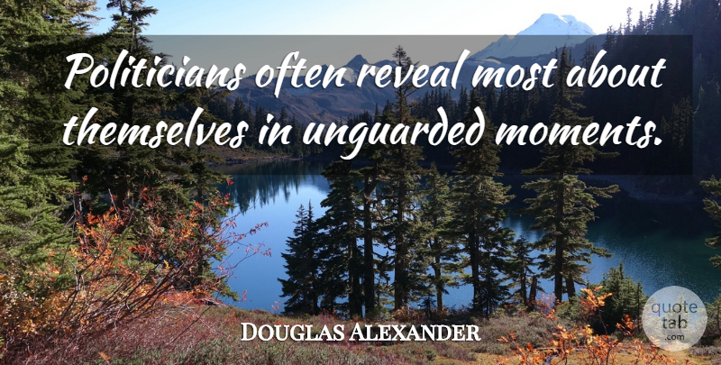 Douglas Alexander Quote About Reveal, Themselves: Politicians Often Reveal Most About...
