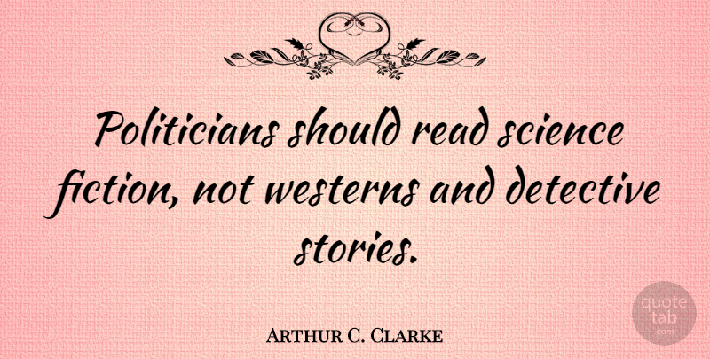 Arthur C. Clarke Quote About Science, Political, Fiction: Politicians Should Read Science Fiction...