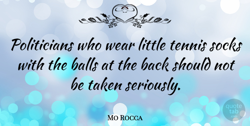 Mo Rocca Quote About Taken, Tennis, Balls: Politicians Who Wear Little Tennis...