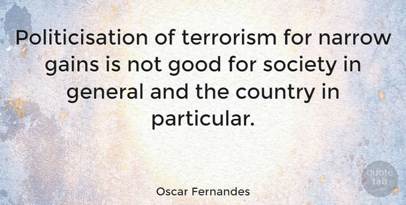 Oscar Fernandes Quote About Country, Gains, General, Good, Narrow: Politicisation Of Terrorism For Narrow...