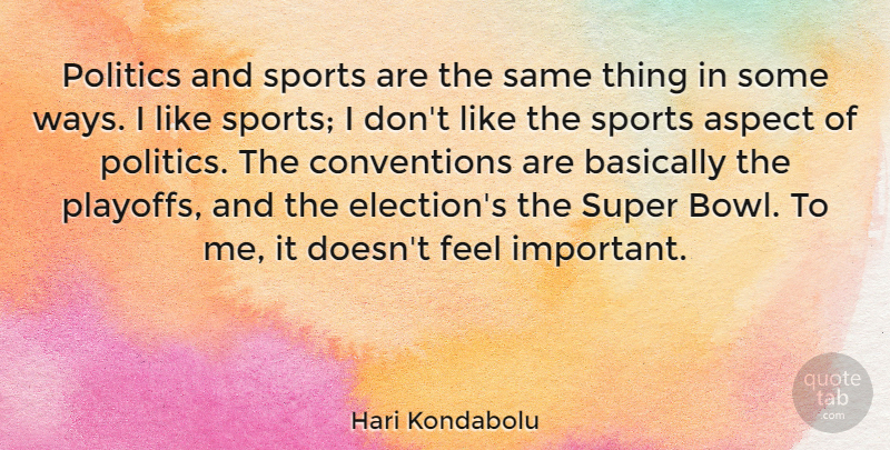 Hari Kondabolu Quote About Aspect, Basically, Politics, Sports, Super: Politics And Sports Are The...