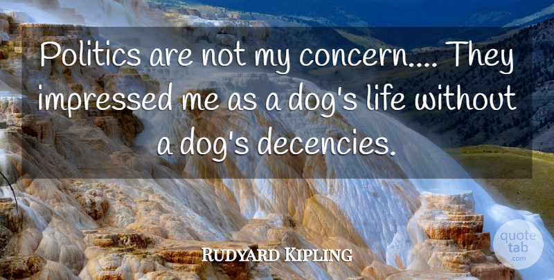 Rudyard Kipling Quote About Dog, Politics, Concern: Politics Are Not My Concern...