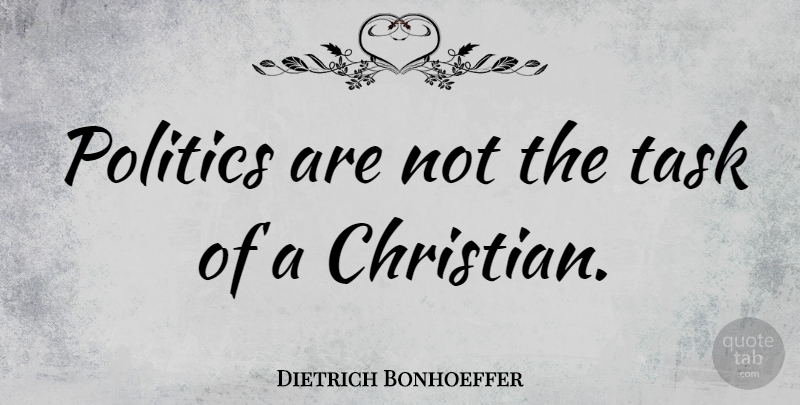 Dietrich Bonhoeffer Quote About Christian, Political, Politics: Politics Are Not The Task...