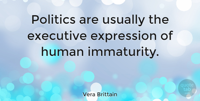 Vera Brittain Quote About Expression, Political, Immaturity: Politics Are Usually The Executive...