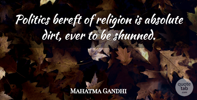 Mahatma Gandhi Quote About Religion, Dirt, Bereft: Politics Bereft Of Religion Is...