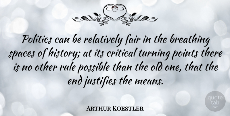 Arthur Koestler Quote About Mean, Breathing Space, History: Politics Can Be Relatively Fair...