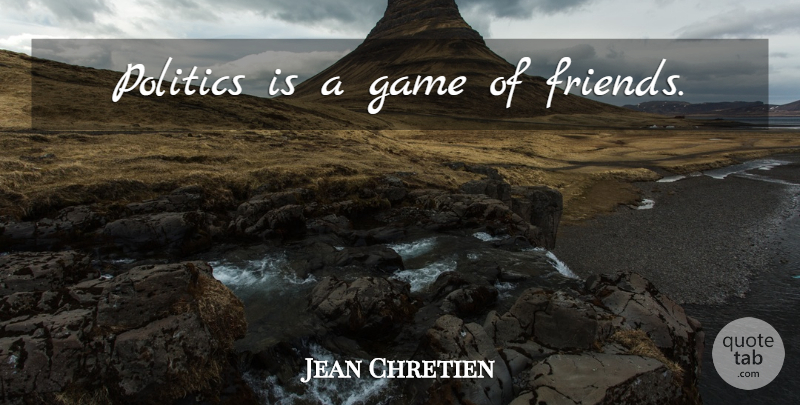 Jean Chretien Quote About Games: Politics Is A Game Of...