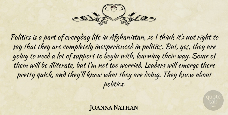 Joanna Nathan Quote About Begin, Emerge, Everyday, Leaders, Learning: Politics Is A Part Of...