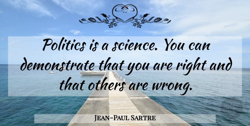 Jean-Paul Sartre Quote About Philosophical, Science, Technology: Politics Is A Science You...
