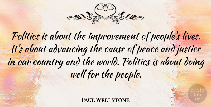 Paul Wellstone Quote About Country, Peace, Justice: Politics Is About The Improvement...