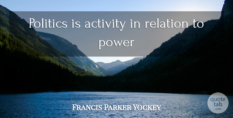 Francis Parker Yockey Quote About Relation, Activity: Politics Is Activity In Relation...