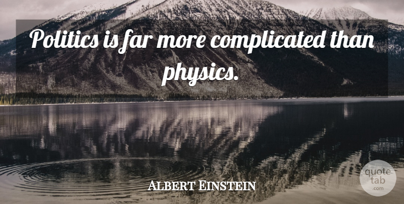 Albert Einstein Quote About Politics, Complicated, Physics: Politics Is Far More Complicated...