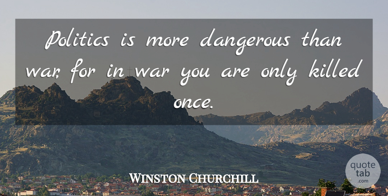 Winston Churchill Quote About War, Politics, Dangerous: Politics Is More Dangerous Than...