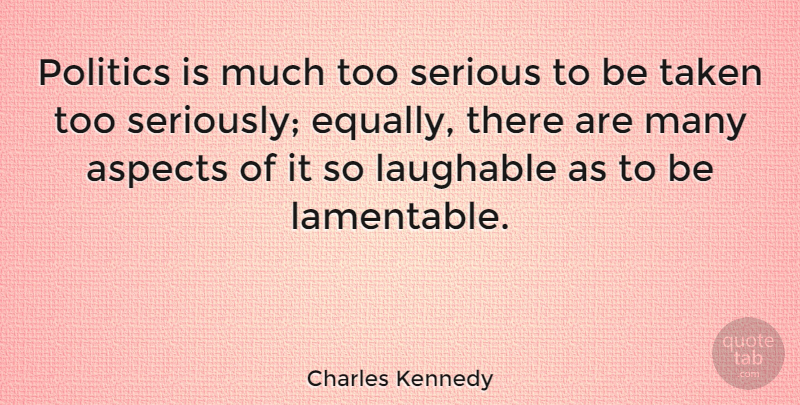 Charles Kennedy Quote About Taken, Serious, Aspect: Politics Is Much Too Serious...