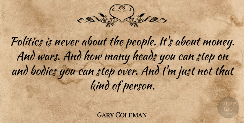 Gary Coleman Quote About War, People, Body: Politics Is Never About The...