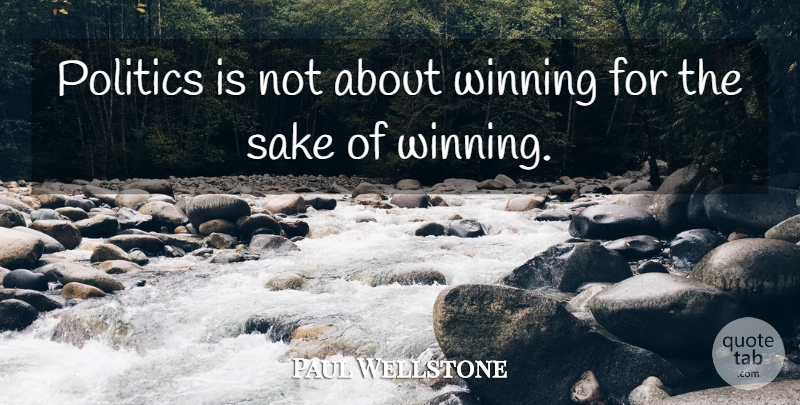 Paul Wellstone Quote About Winning, Sake: Politics Is Not About Winning...